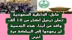 وطن بلا مخالف.. الداخلية السعودية تعلن ترحيل عشرات الآلاف من هذه الجنسيات قبل هذا الموعد